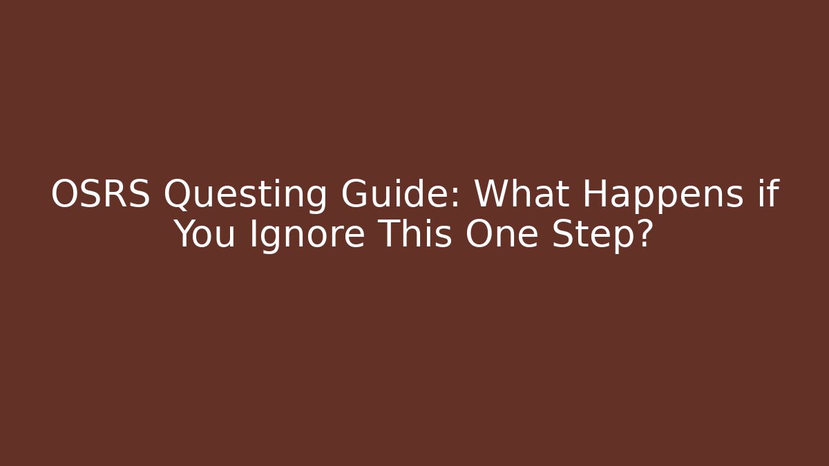 OSRS Questing Guide: What Happens if You Ignore This One Step?