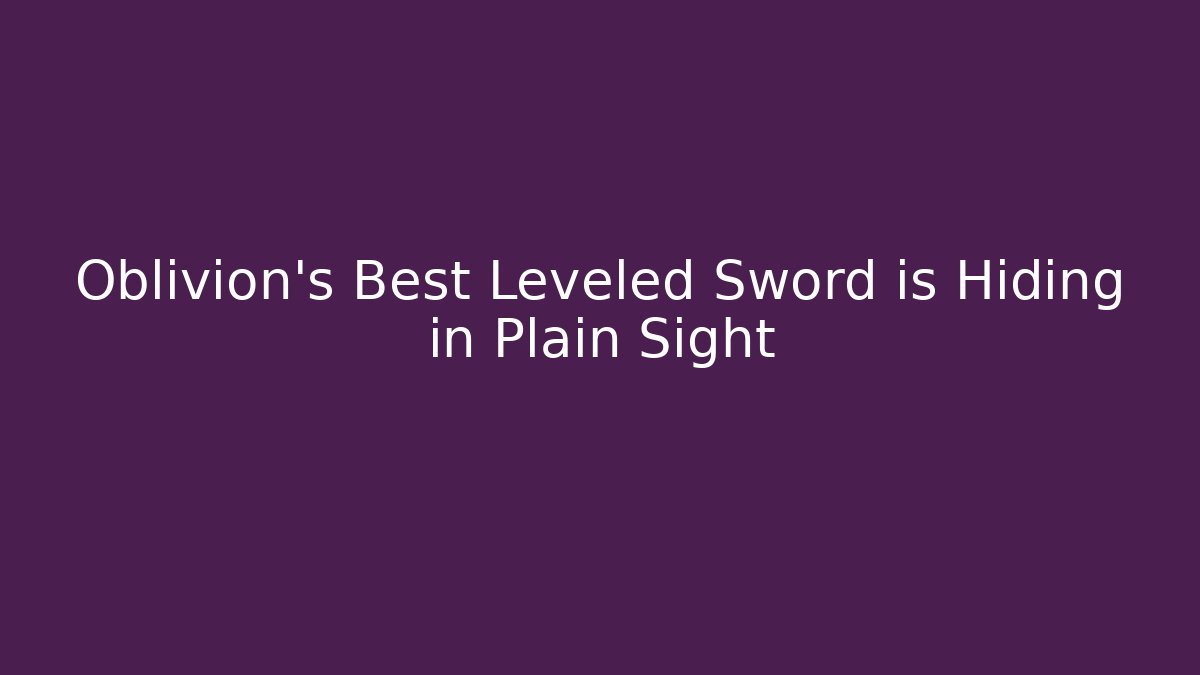 Oblivion's Best Leveled Sword is Hiding in Plain Sight