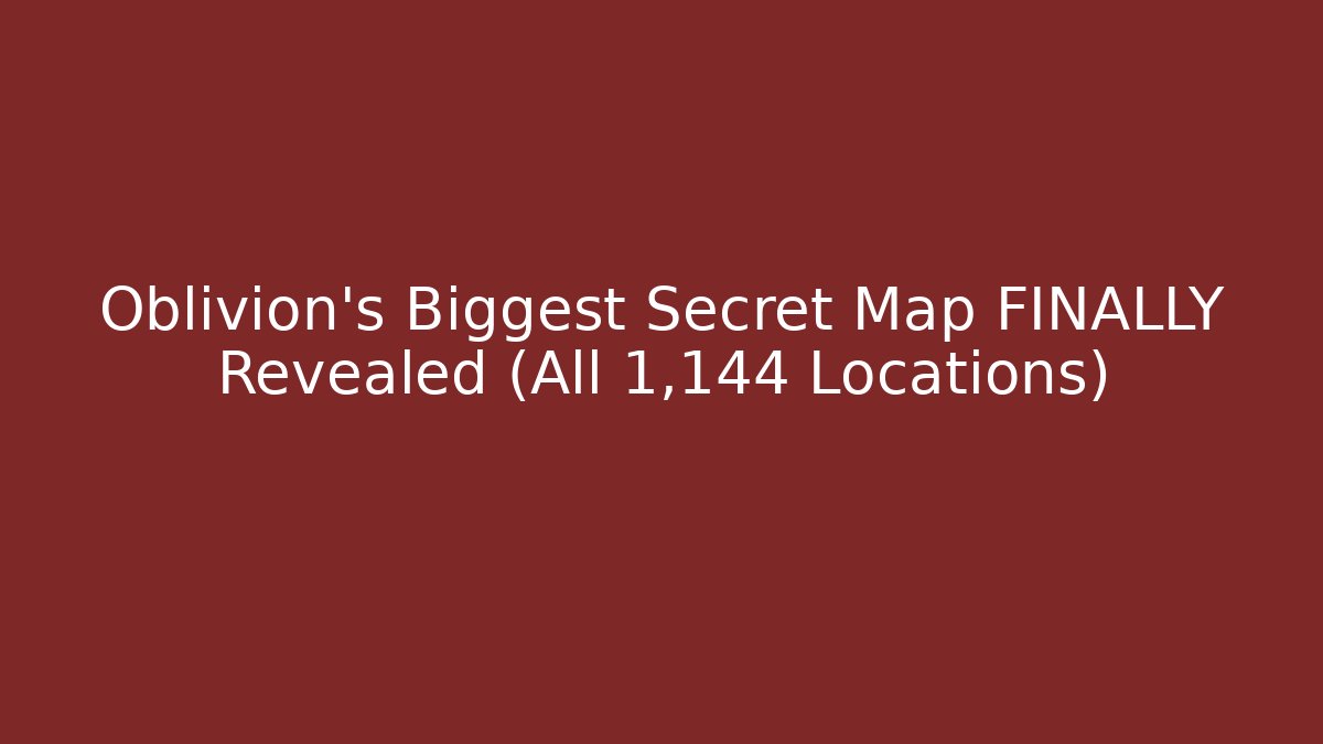 Oblivion's Biggest Secret Map FINALLY Revealed (All 1,144 Locations)