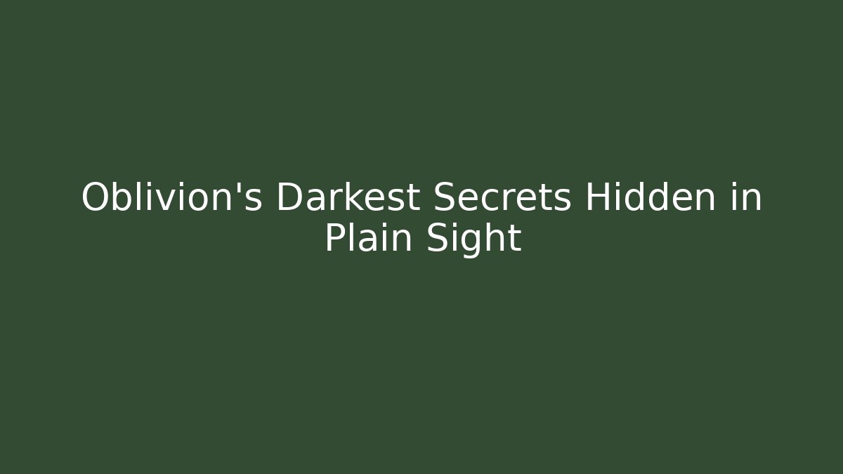 Oblivion's Darkest Secrets Hidden in Plain Sight