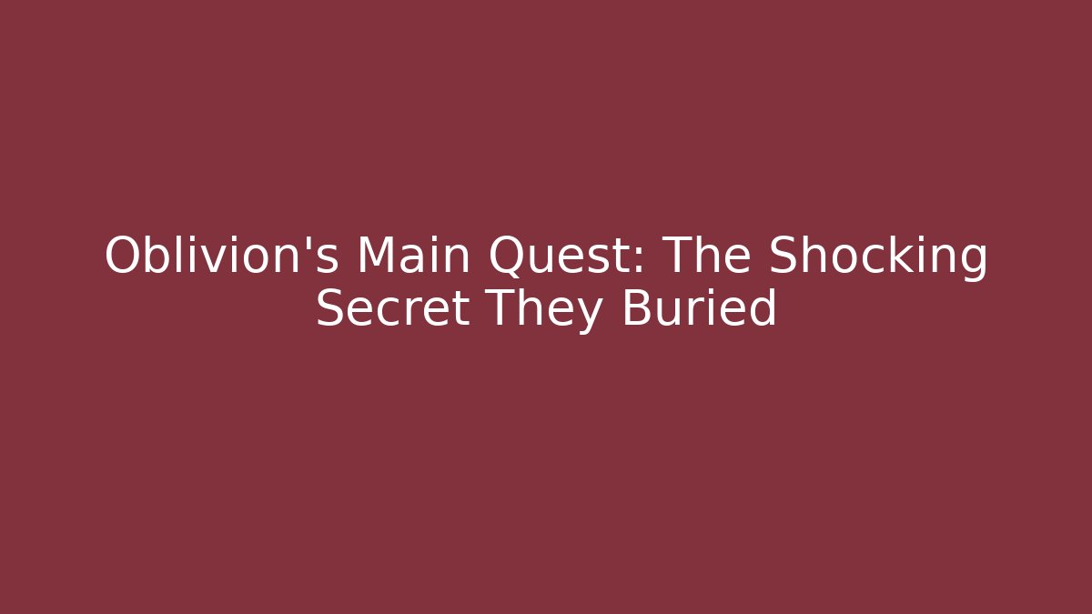 Oblivion's Main Quest: The Shocking Secret They Buried