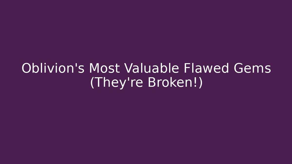 Oblivion's Most Valuable Flawed Gems (They're Broken!)