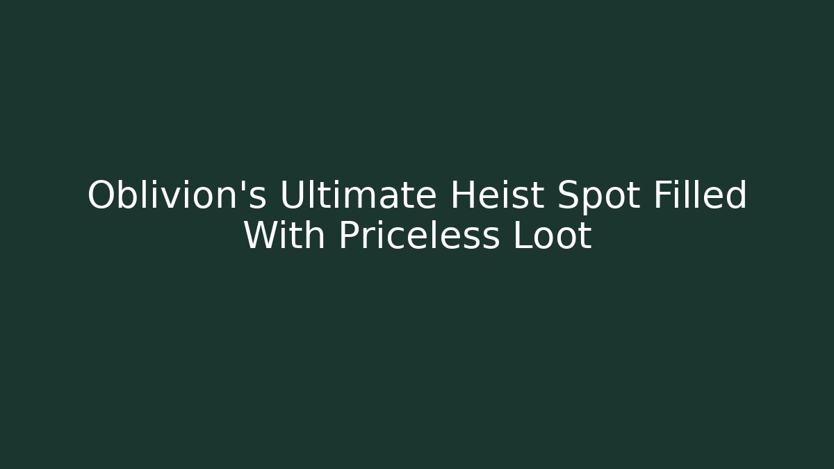 Oblivion's Ultimate Heist Spot Filled With Priceless Loot