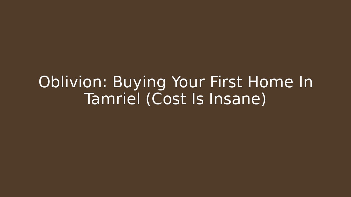 Oblivion: Buying Your First Home In Tamriel (Cost Is Insane)