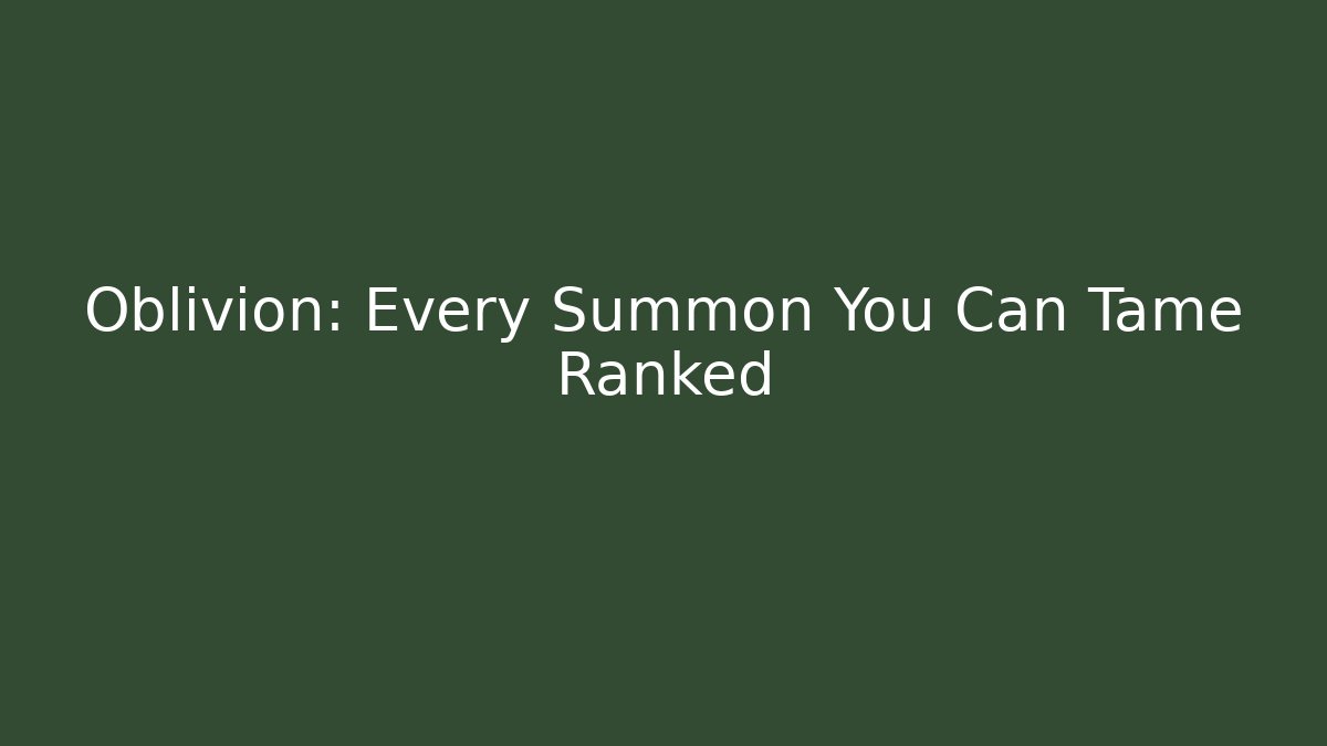 Oblivion: Every Summon You Can Tame Ranked