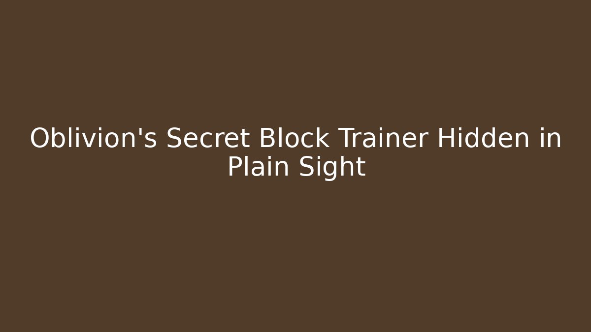 Oblivion’s Secret Block Trainer Hidden in Plain Sight
