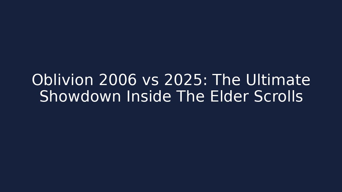Oblivion 2006 vs 2025: The Ultimate Showdown Inside The Elder Scrolls - Vintage E-Juice