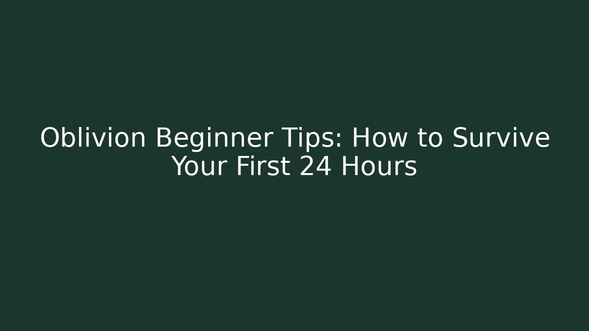 Oblivion Beginner Tips: How to Survive Your First 24 Hours