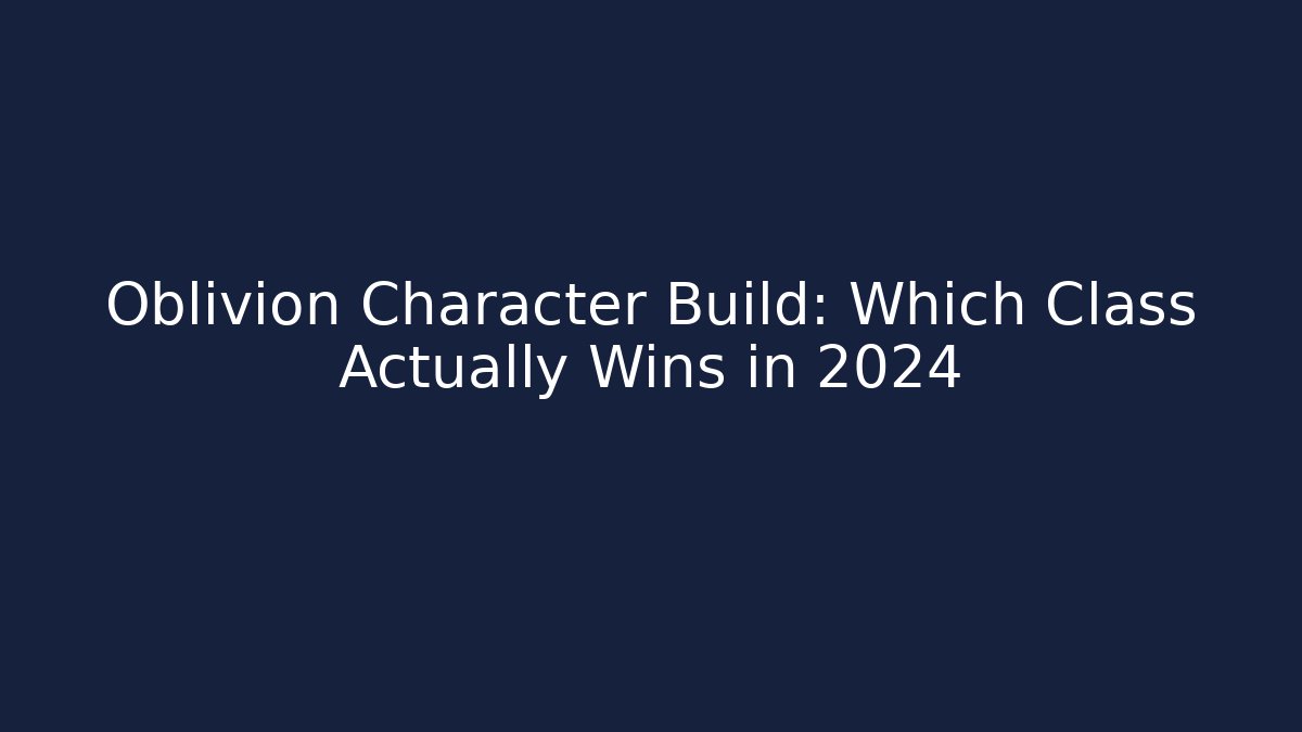Oblivion Character Build: Which Class Actually Wins in 2024 - Vintage E-Juice