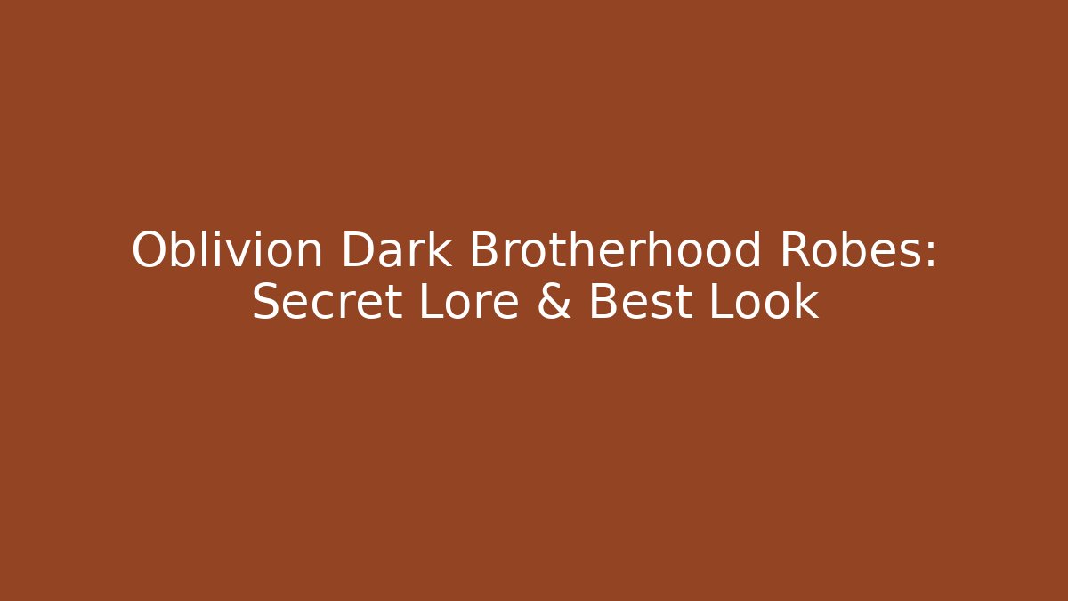 Oblivion Dark Brotherhood Robes: Secret Lore & Best Look