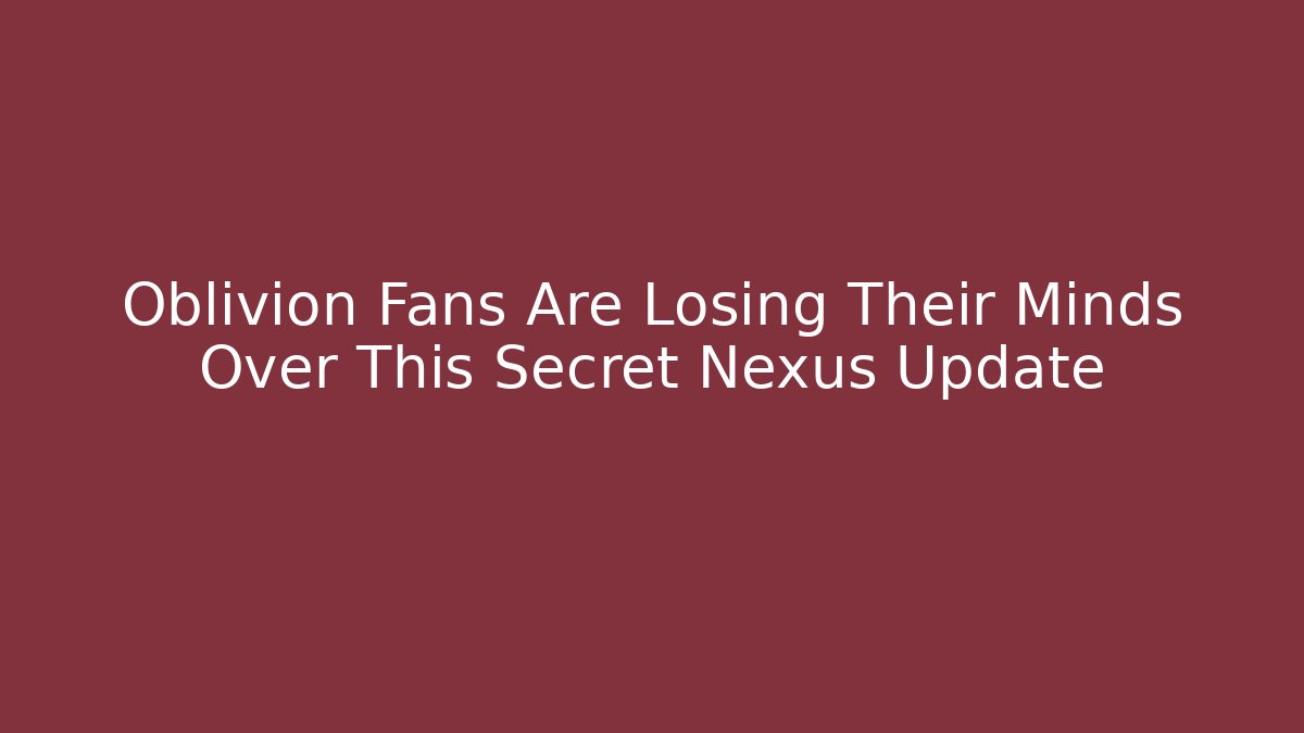 Oblivion Fans Are Losing Their Minds Over This Secret Nexus Update