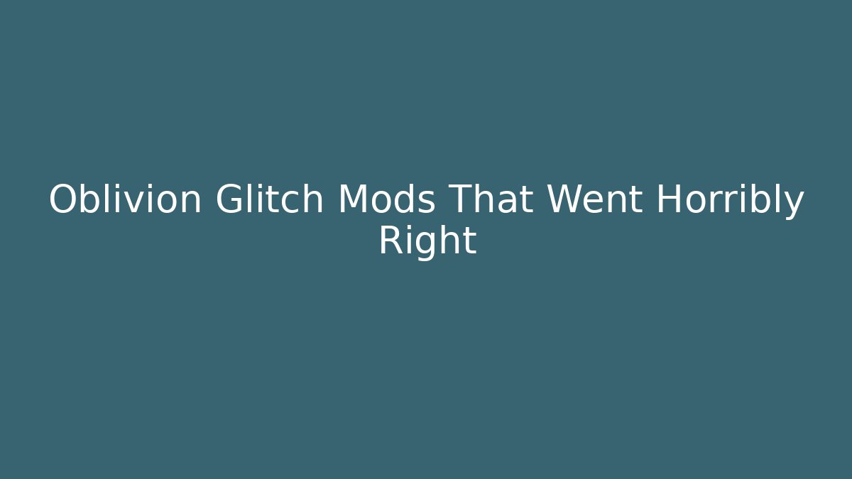 Oblivion Glitch Mods That Went Horribly Right