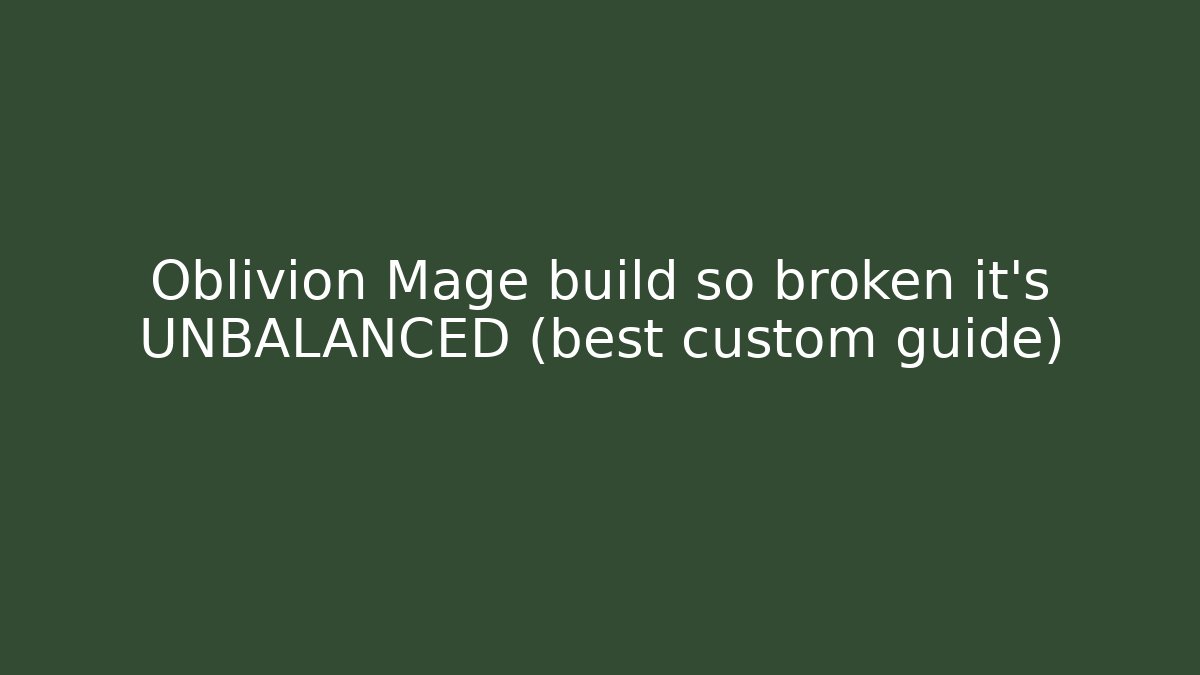 Oblivion Mage build so broken it’s UNBALANCED (best custom guide)
