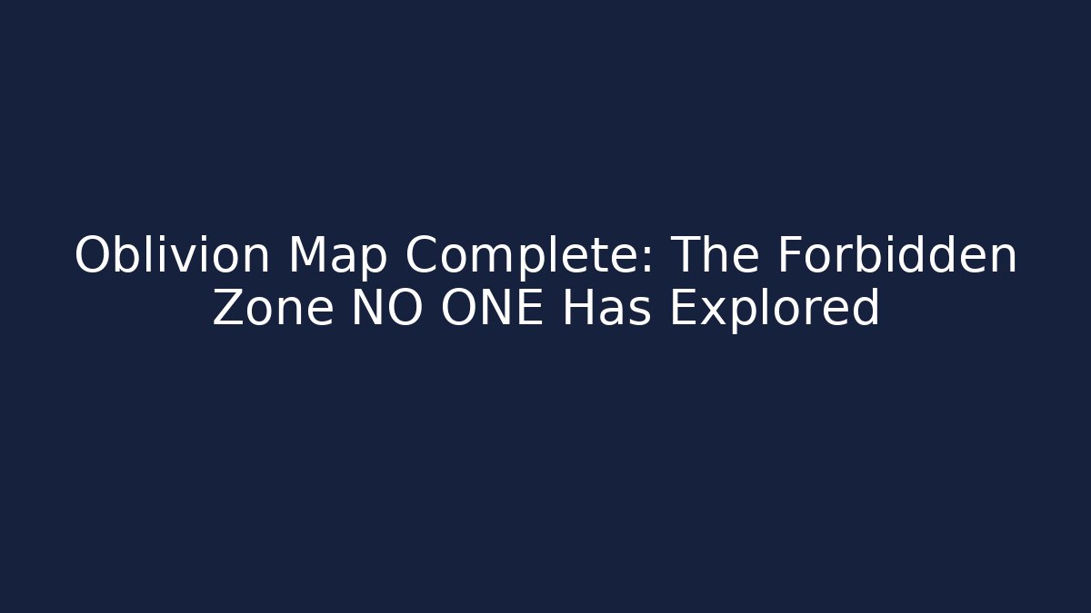 Oblivion Map Complete: The Forbidden Zone NO ONE Has Explored - Vintage E-Juice