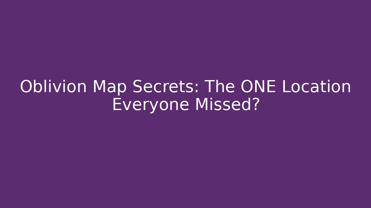 Oblivion Map Secrets: The ONE Location Everyone Missed?