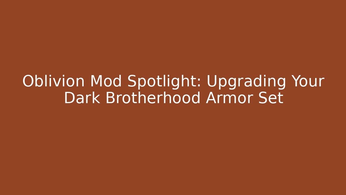 Oblivion Mod Spotlight: Upgrading Your Dark Brotherhood Armor Set