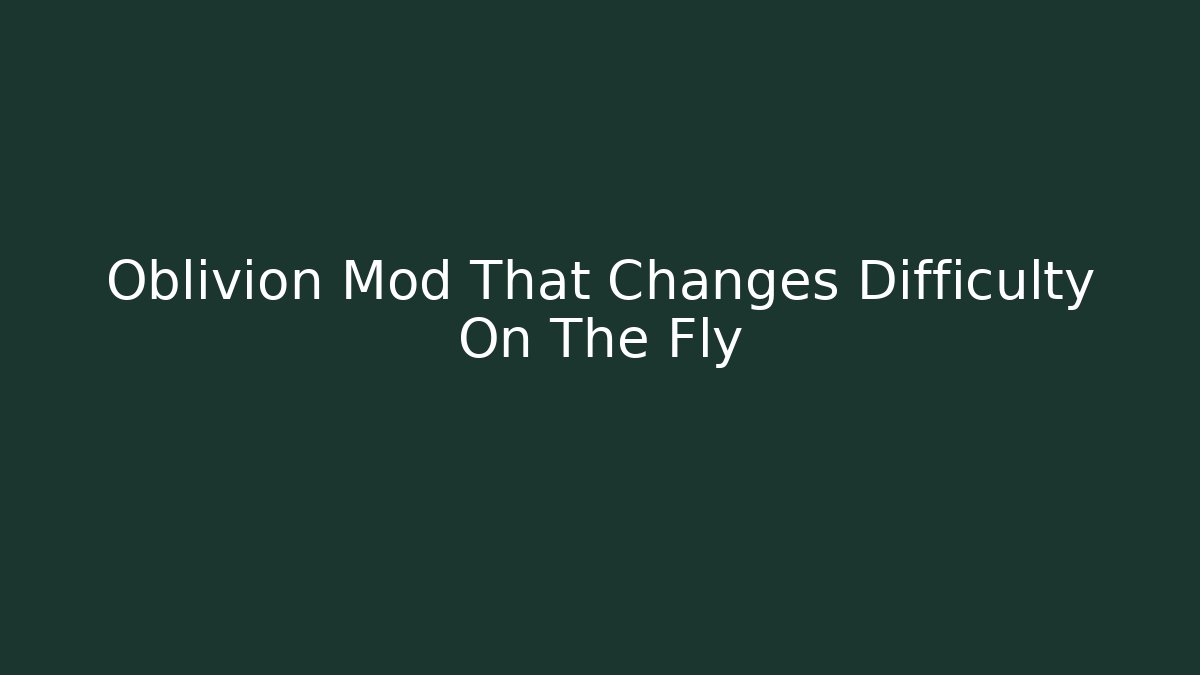 Oblivion Mod That Changes Difficulty On The Fly - Vintage E-Juice