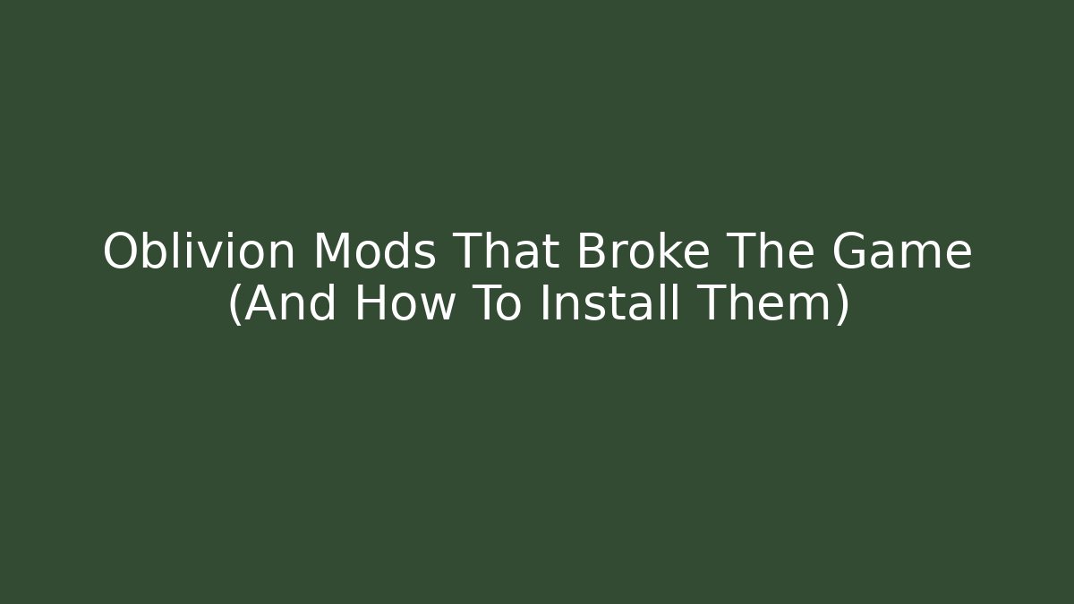Oblivion Mods That Broke The Game (And How To Install Them)