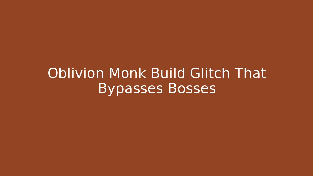 Oblivion Monk Build Glitch That Bypasses Bosses