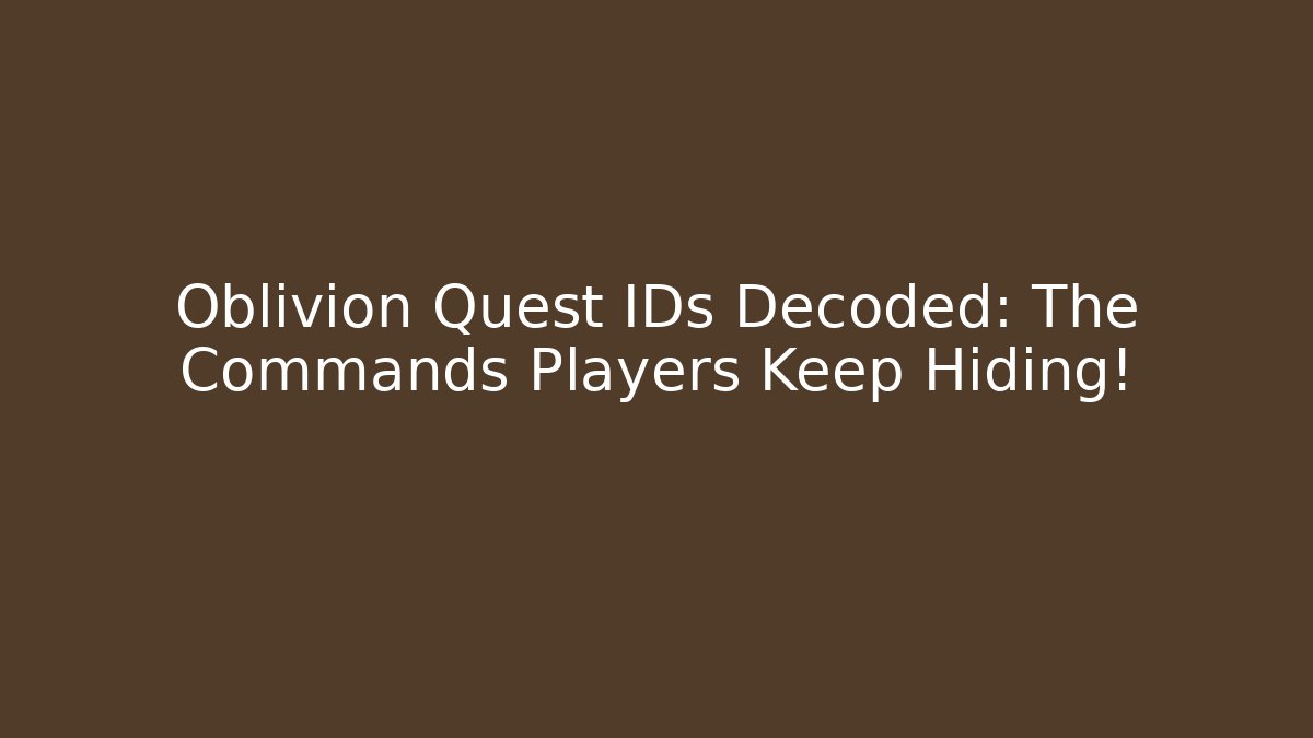 Oblivion Quest IDs Decoded: The Commands Players Keep Hiding!