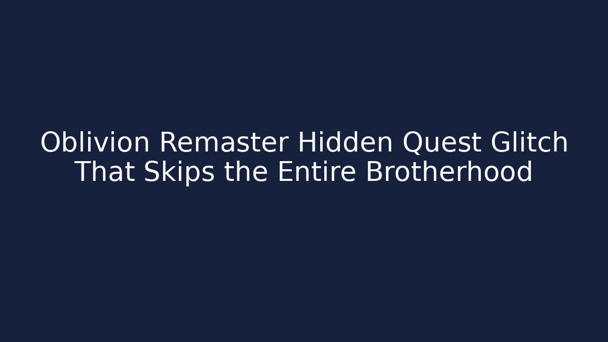 Oblivion Remaster Hidden Quest Glitch That Skips the Entire Brotherhood