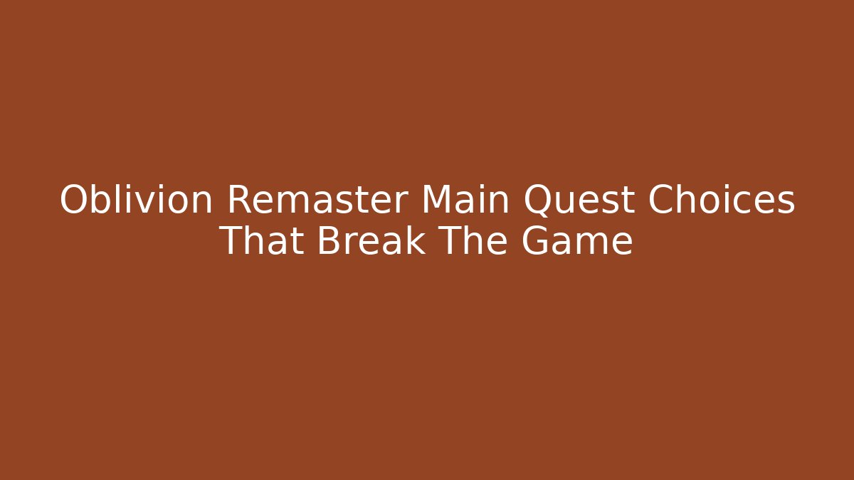 Oblivion Remaster Main Quest Choices That Break The Game