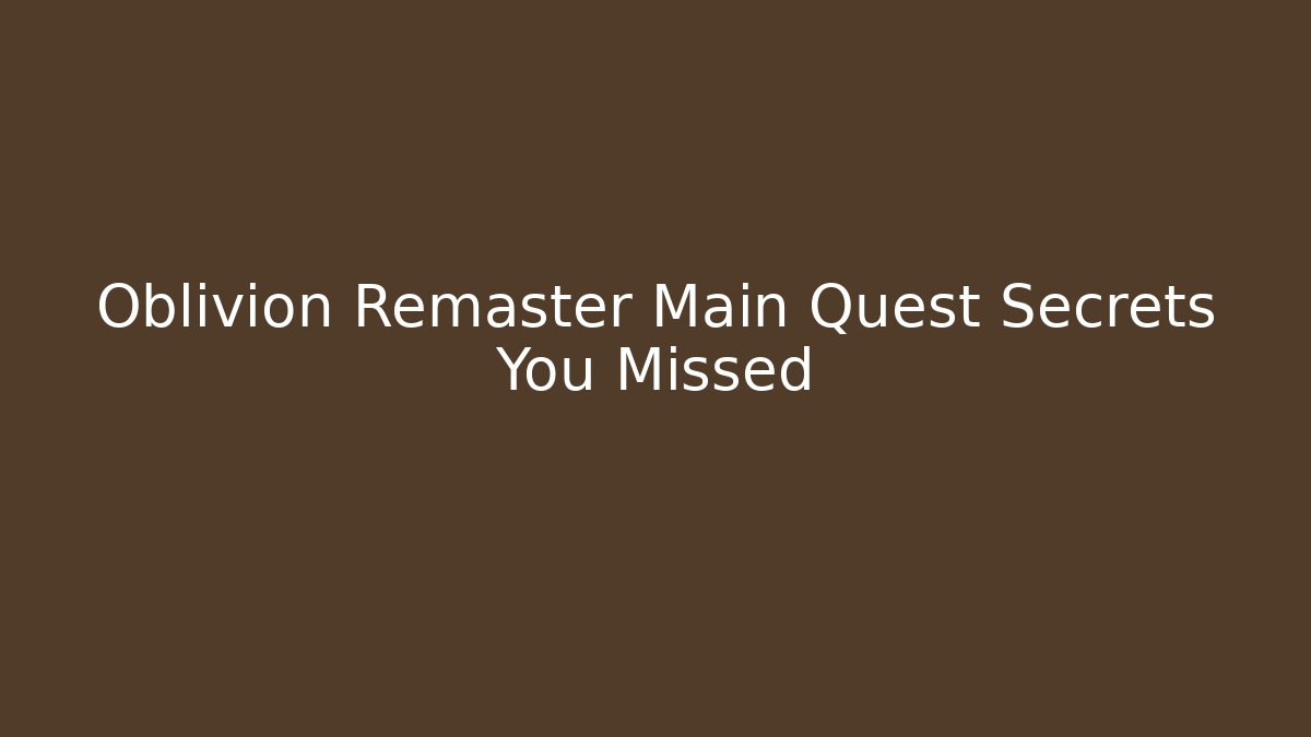 Oblivion Remaster Main Quest Secrets You Missed