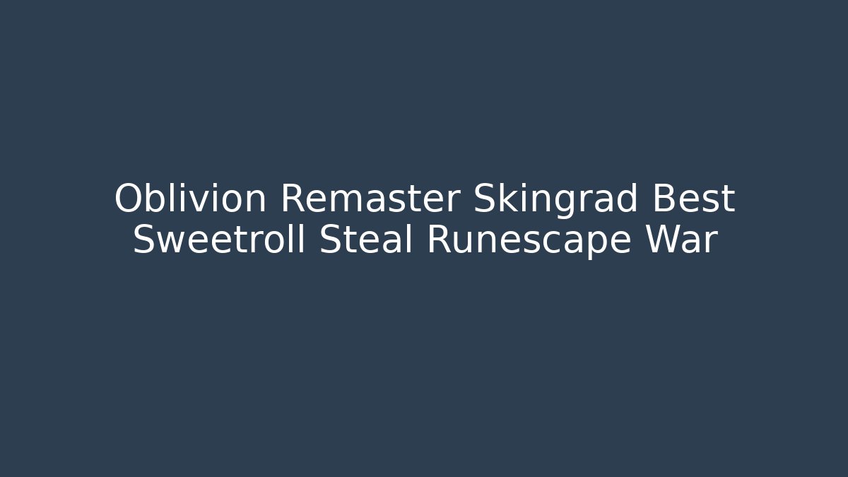 Oblivion Remaster Skingrad Best Sweetroll Steal Runescape War