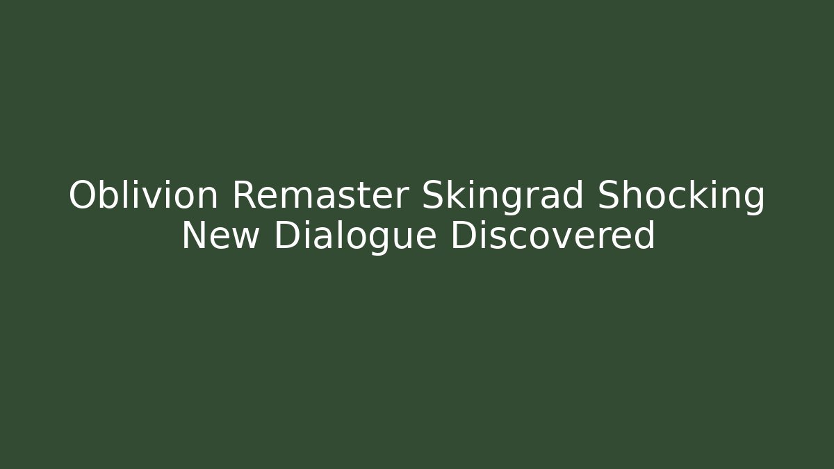 Oblivion Remaster Skingrad Shocking New Dialogue Discovered