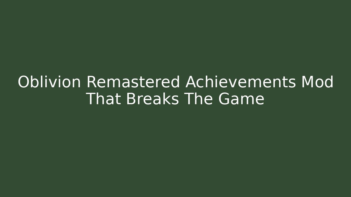 Oblivion Remastered Achievements Mod That Breaks The Game - Vintage E-Juice