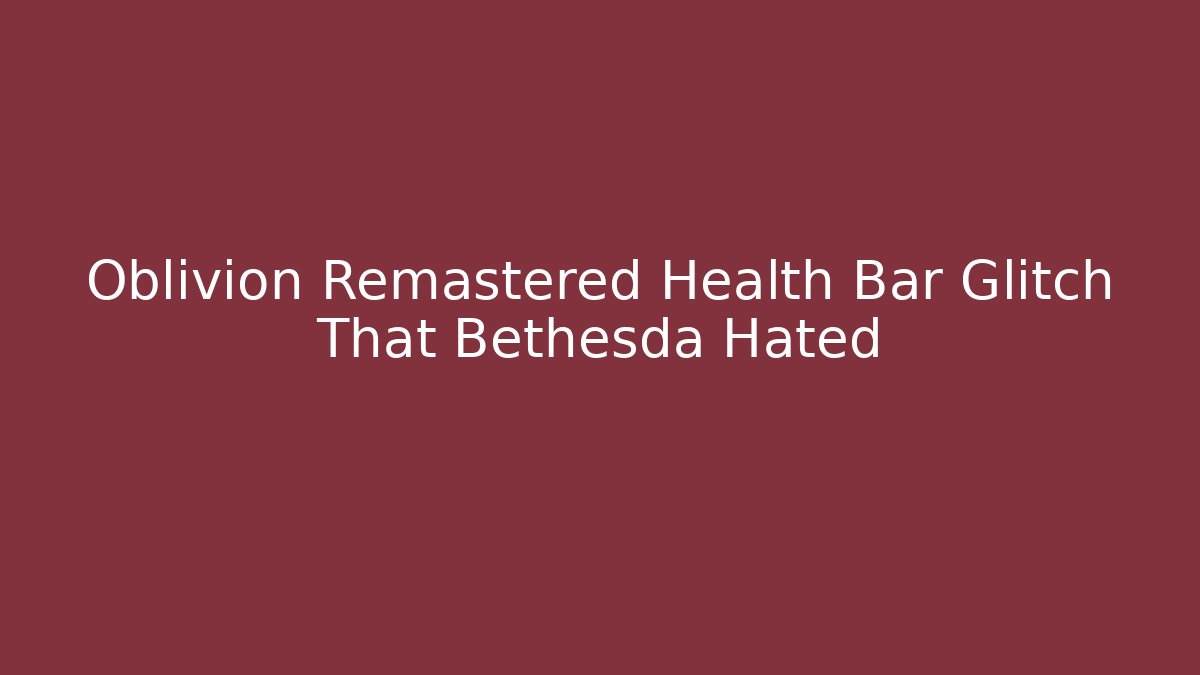 Oblivion Remastered Health Bar Glitch That Bethesda Hated