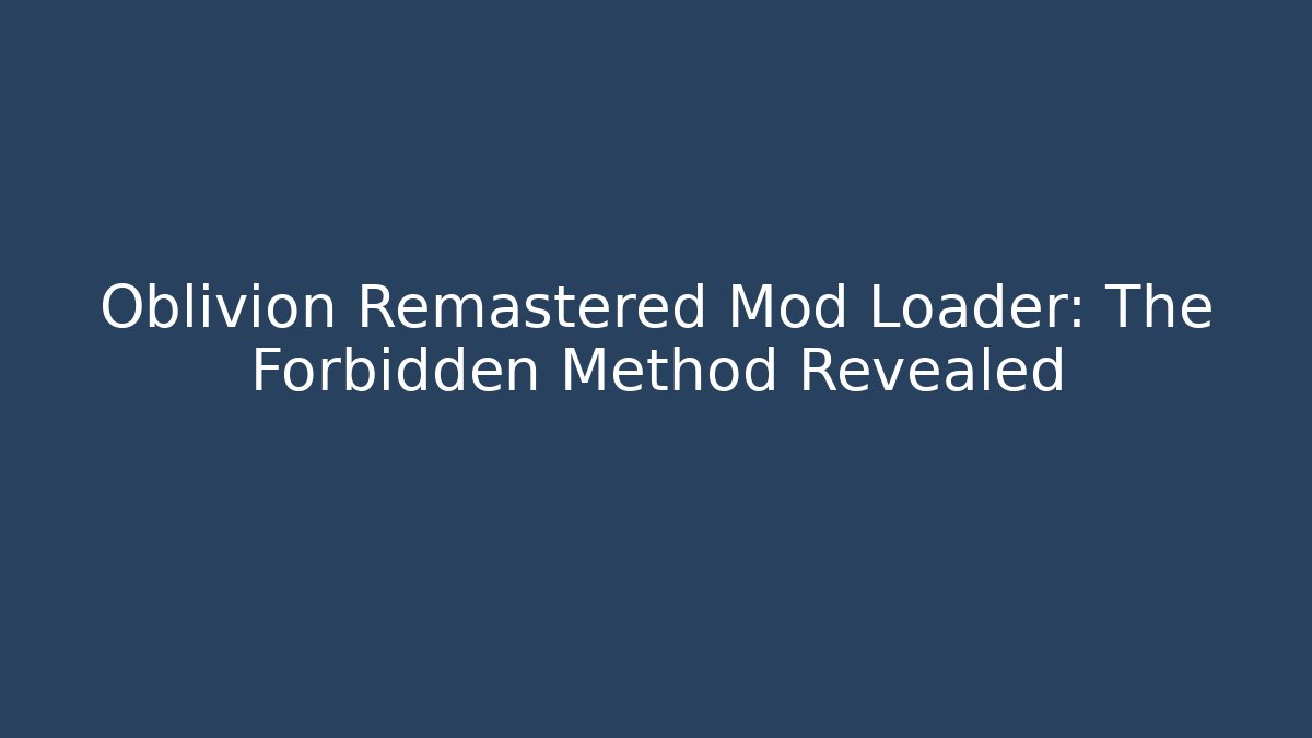Oblivion Remastered Mod Loader: The Forbidden Method Revealed - Vintage E-Juice
