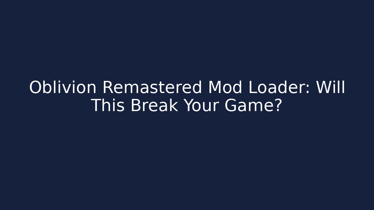 Oblivion Remastered Mod Loader: Will This Break Your Game? - Vintage E-Juice