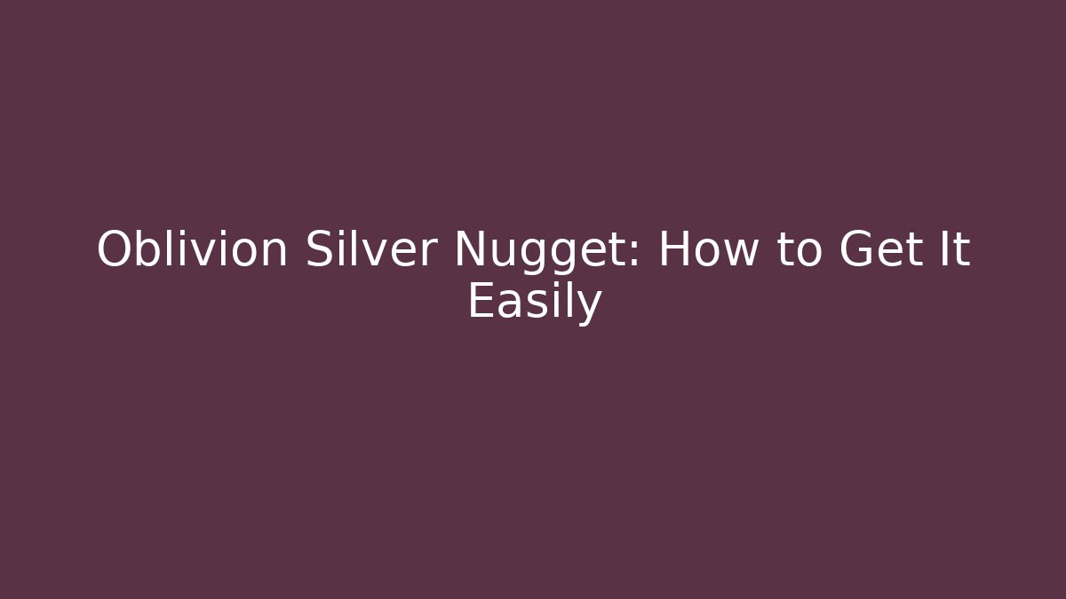 Oblivion Silver Nugget: How to Get It Easily