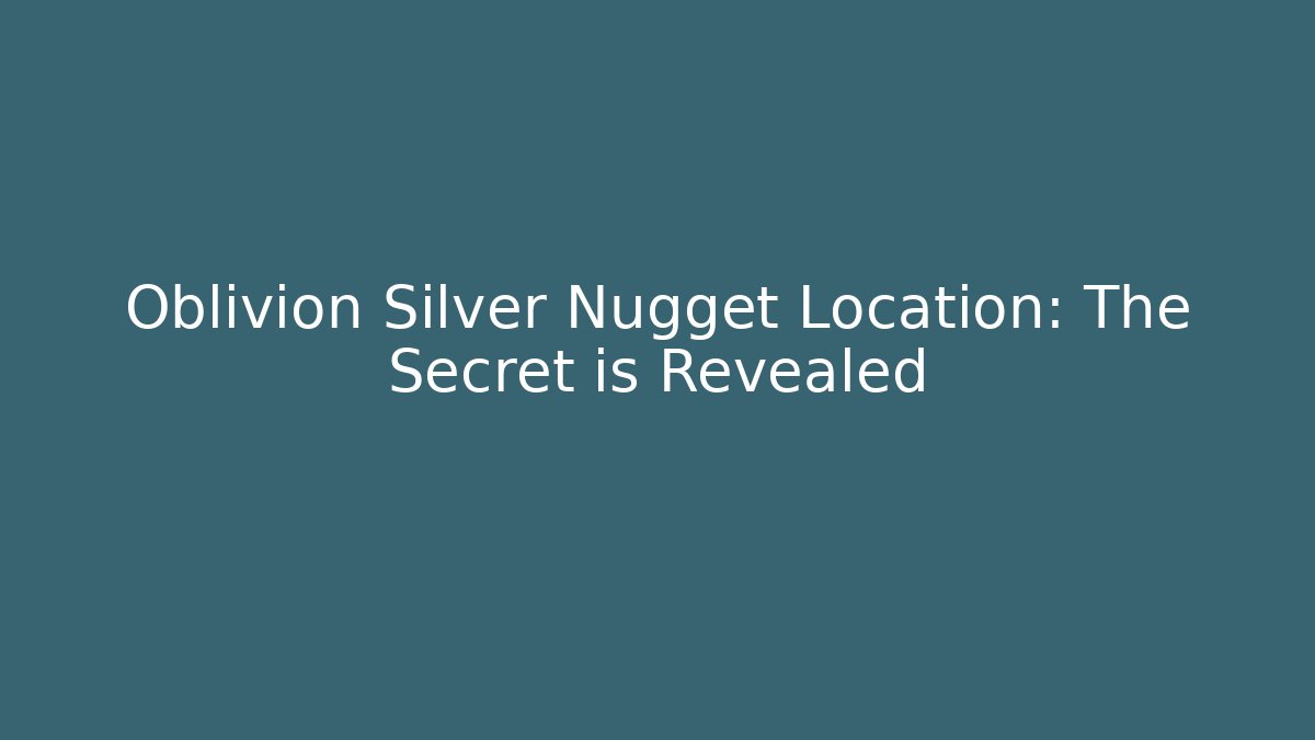 Oblivion Silver Nugget Location: The Secret is Revealed