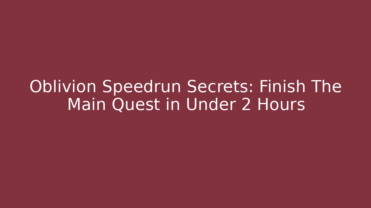 Oblivion Speedrun Secrets: Finish The Main Quest in Under 2 Hours