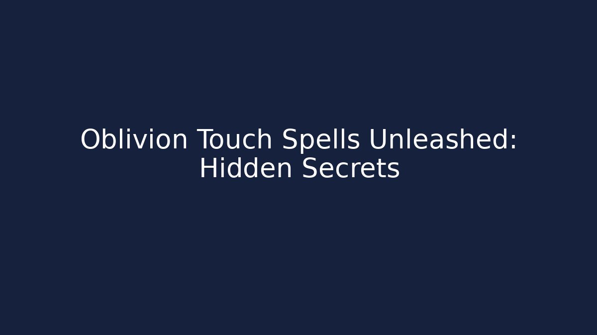 Oblivion Touch Spells Unleashed: Hidden Secrets