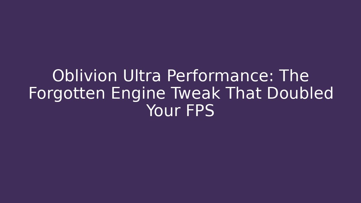 Oblivion Ultra Performance: The Forgotten Engine Tweak That Doubled Your FPS - Vintage E-Juice