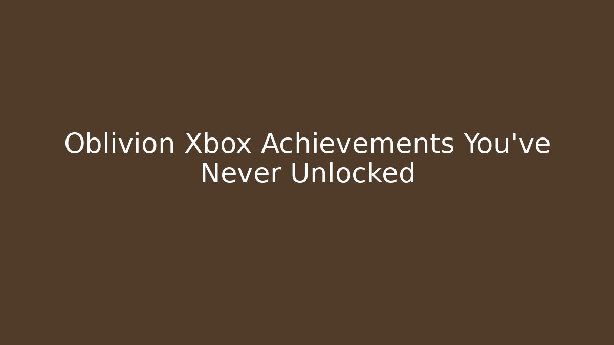 Oblivion Xbox Achievements You've Never Unlocked