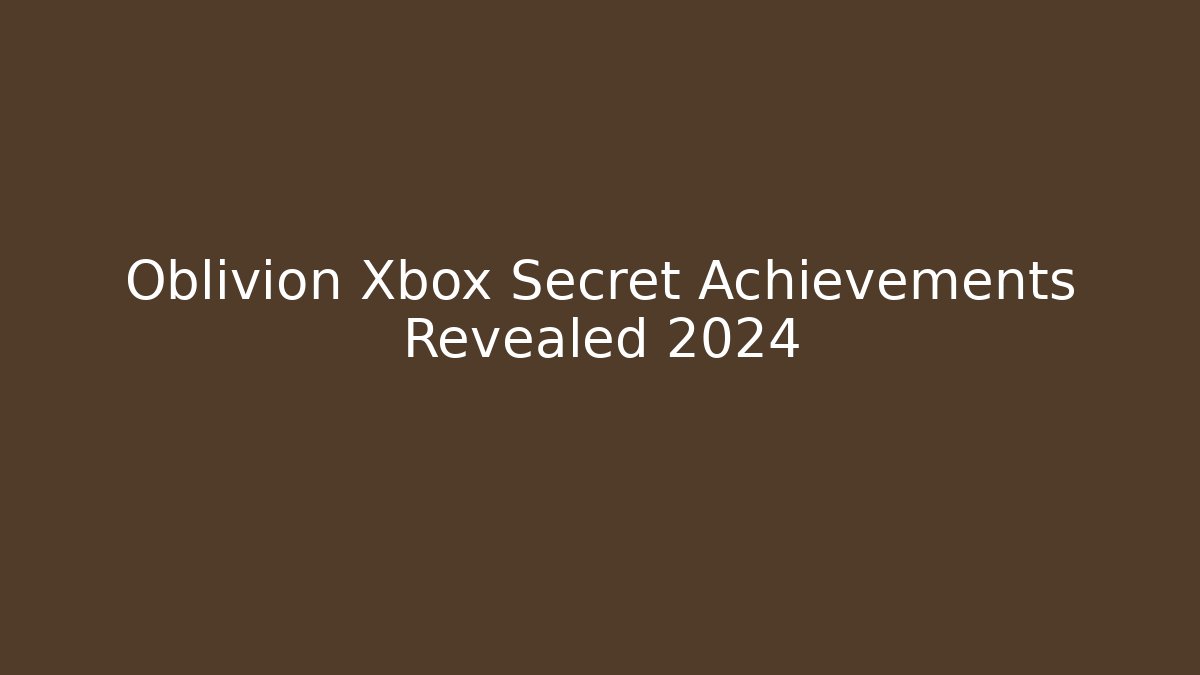Oblivion Xbox Secret Achievements Revealed 2024