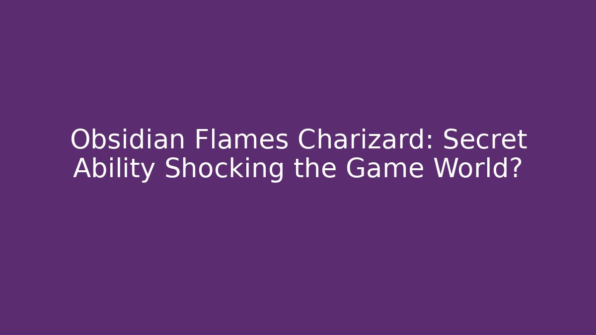 Obsidian Flames Charizard: Secret Ability Shocking the Game World? - Vintage E-Juice