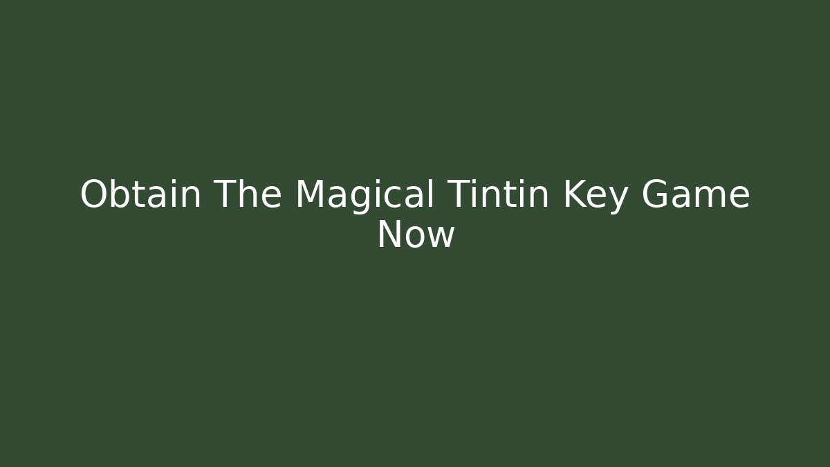 Obtain The Magical Tintin Key Game Now