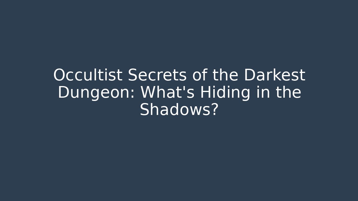 Occultist Secrets of the Darkest Dungeon: What's Hiding in the Shadows?