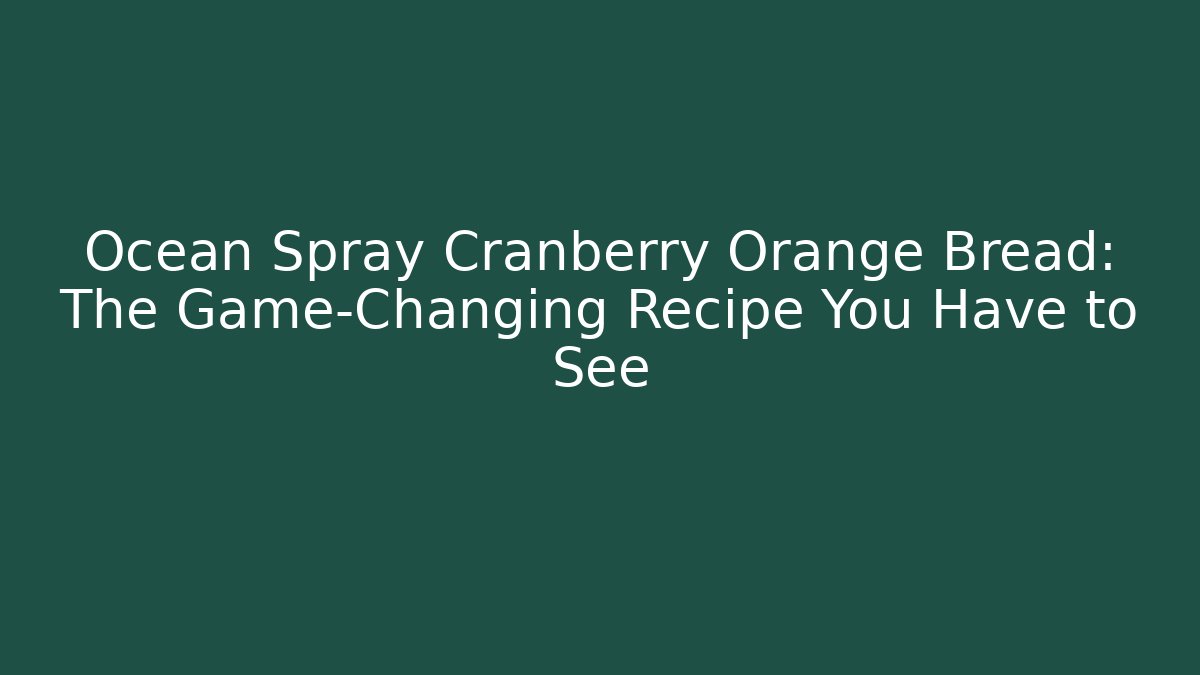 Ocean Spray Cranberry Orange Bread: The Game-Changing Recipe You Have to See