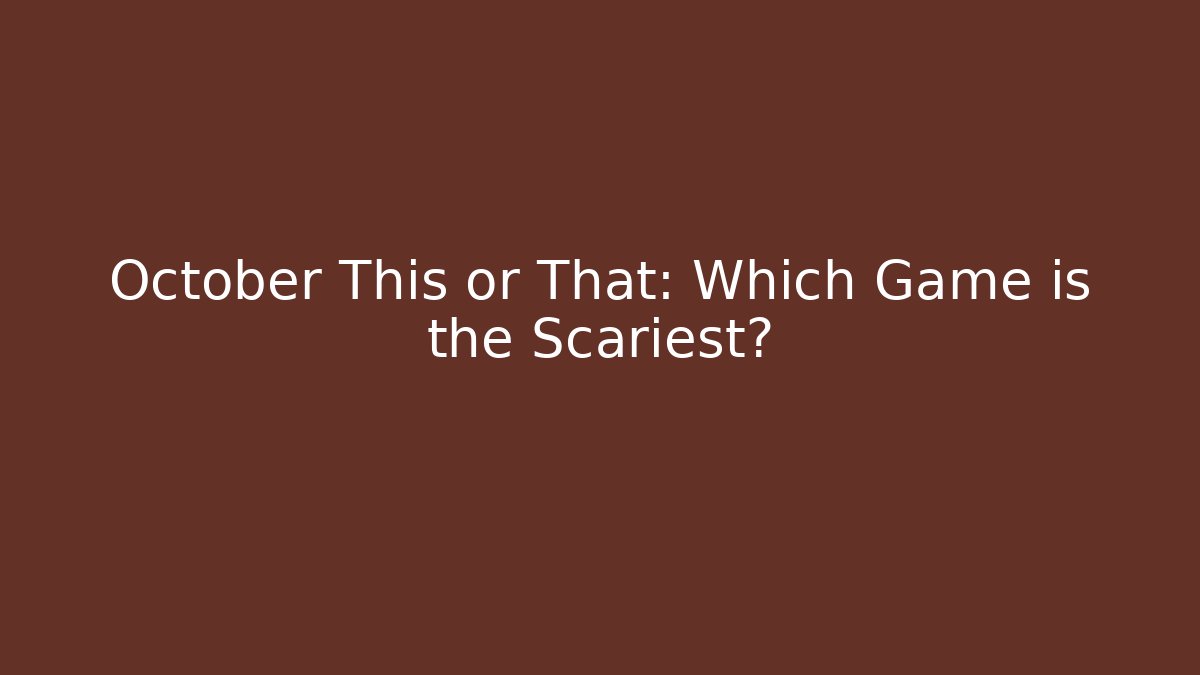 October This or That: Which Game is the Scariest?