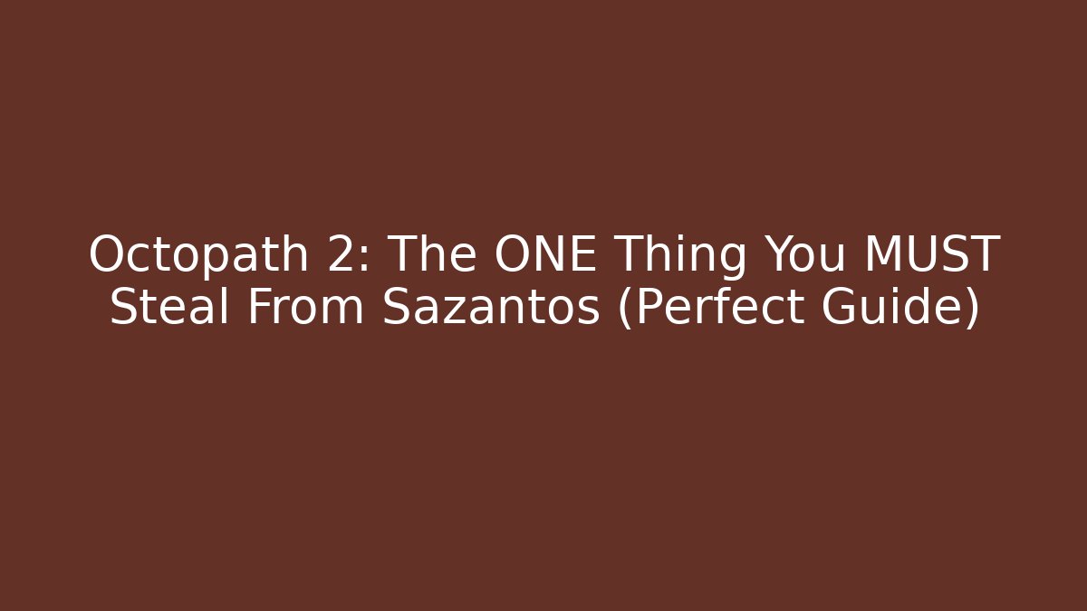 Octopath 2: The ONE Thing You MUST Steal From Sazantos (Perfect Guide)