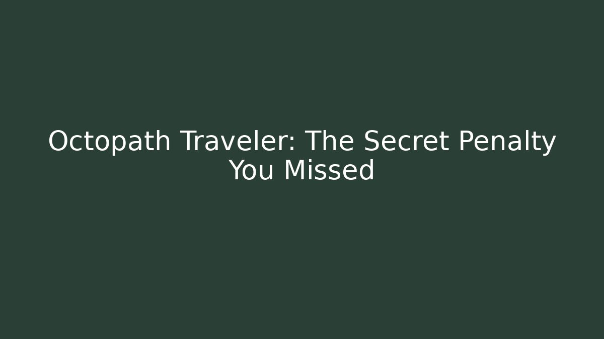 Octopath Traveler: The Secret Penalty You Missed