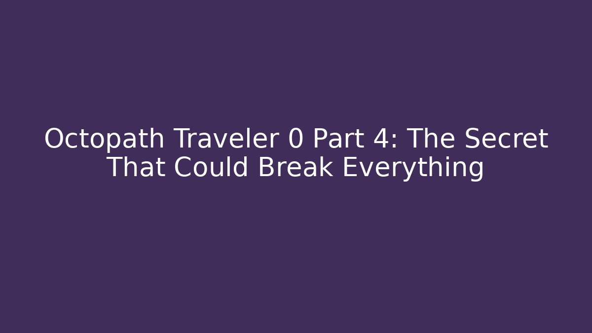Octopath Traveler 0 Part 4: The Secret That Could Break Everything