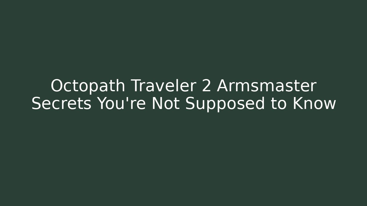 Octopath Traveler 2 Armsmaster Secrets You're Not Supposed to Know