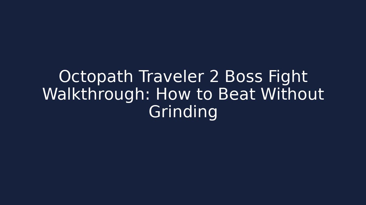 Octopath Traveler 2 Boss Fight Walkthrough: How to Beat Without Grinding